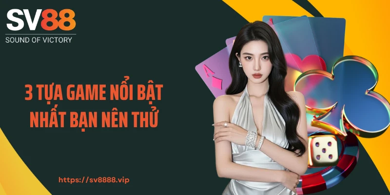 3 tựa game nổi bật nhất bạn nên thử