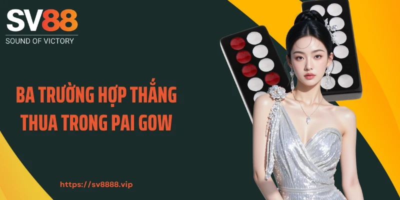 Ba trường hợp thắng thua trong Pai Gow