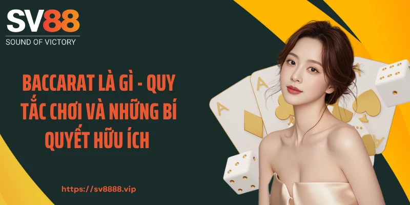 Baccarat Là Gì - Quy Tắc Chơi Và Những Bí Quyết Hữu Ích 