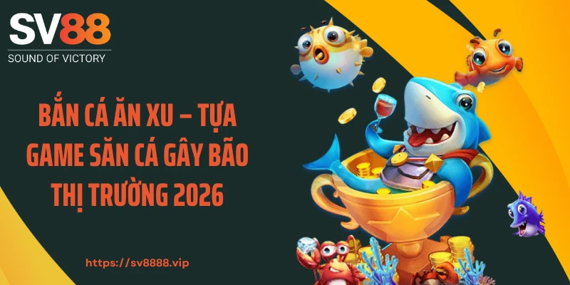 Bắn Cá Ăn Xu – Tựa Game Săn Cá Gây Bão Thị Trường 2026