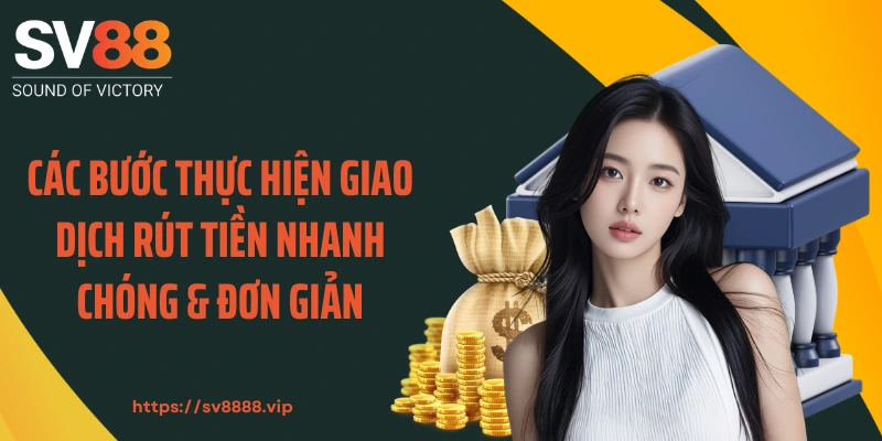 Các bước thực hiện giao dịch rút tiền nhanh chóng & đơn giản