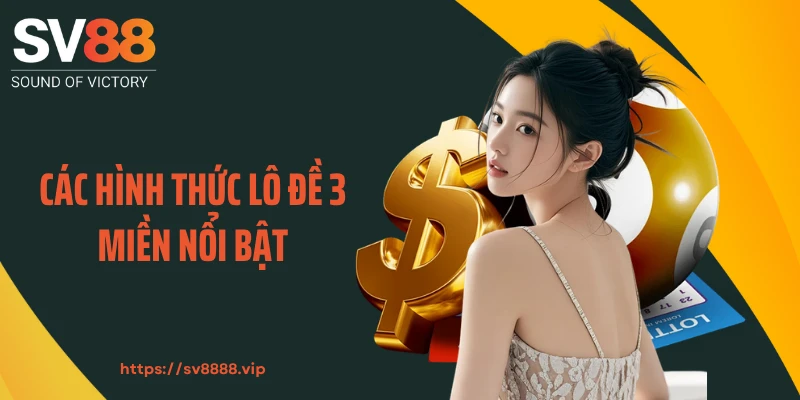 Các hình thức lô đề 3 miền nổi bật