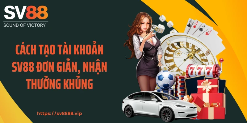 Cách tạo tài khoản SV88 đơn giản, nhận thưởng khủng