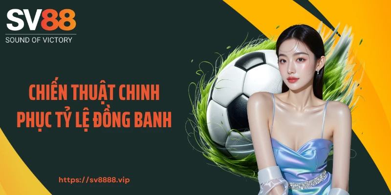 Chiến thuật chinh phục tỷ lệ đồng banh 