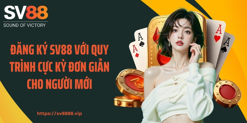 Đăng Ký SV88 Với Quy Trình Cực Kỳ Đơn Giản Cho Người Mới
