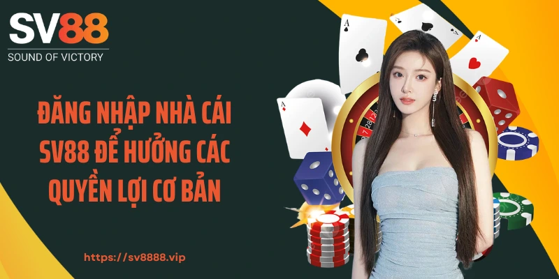 Đăng nhập nhà cái SV88 để hưởng các quyền lợi cơ bản