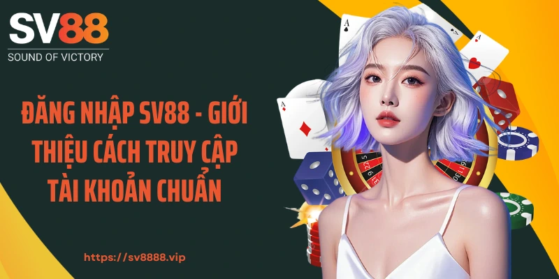 Đăng Nhập SV88 - Giới Thiệu Cách Truy Cập Tài Khoản Chuẩn