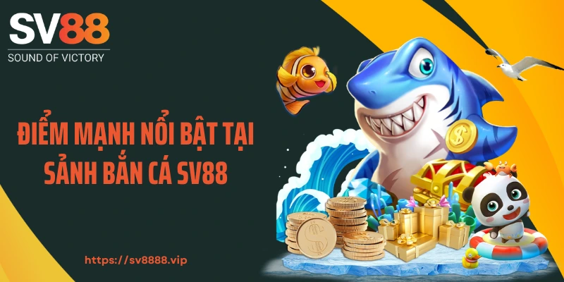 Điểm mạnh nổi bật tại sảnh bắn cá SV88