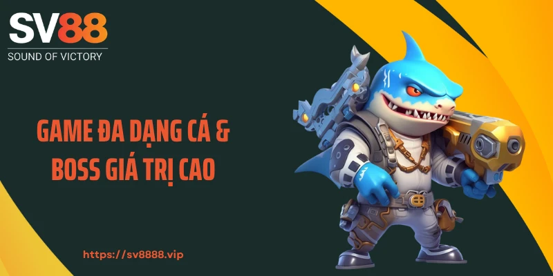Game đa dạng cá & boss giá trị cao