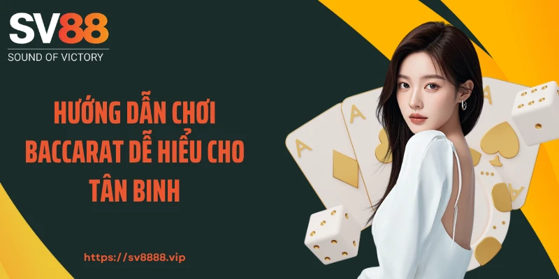 Hướng dẫn chơi Baccarat dễ hiểu cho tân binh