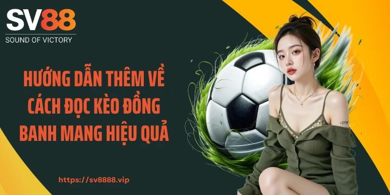 Hướng dẫn thêm về cách đọc kèo đồng banh mang hiệu quả