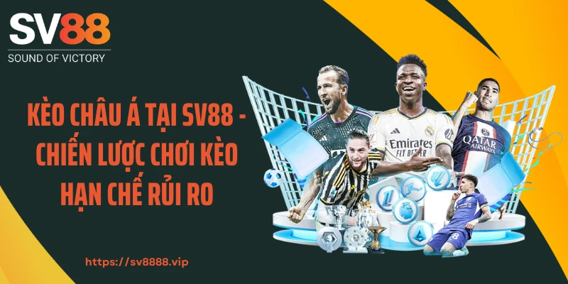 Kèo Châu Á Tại SV88 - Chiến Lược Chơi Kèo Hạn Chế Rủi Ro