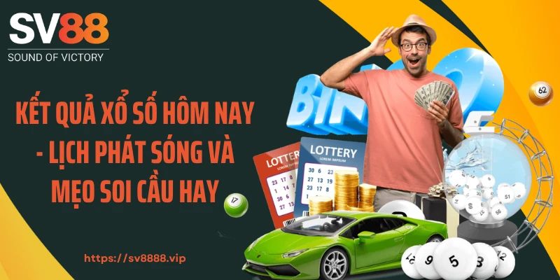 Kết Quả Xổ Số Hôm Nay - Lịch Phát Sóng Và Mẹo Soi Cầu Hay