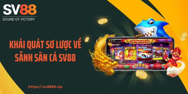 Khái quát sơ lược về sảnh săn cá SV88