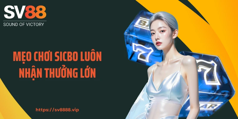 Mẹo chơi Sicbo luôn nhận thưởng lớn