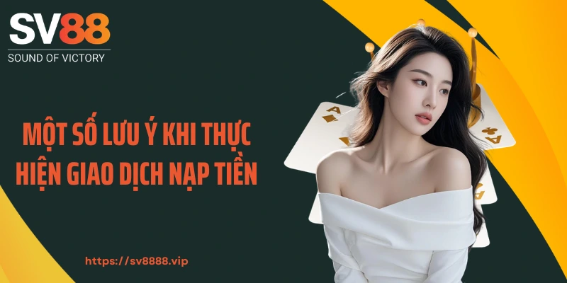 Một số lưu ý khi thực hiện giao dịch nạp tiền