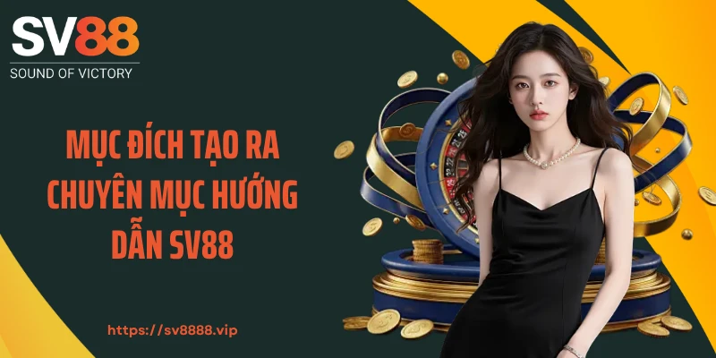 Mục đích tạo ra chuyên mục hướng dẫn SV88