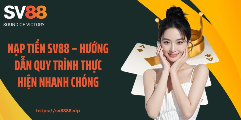 Nạp Tiền SV88 – Hướng Dẫn Quy Trình Thực Hiện Nhanh Chóng