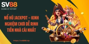 Nổ Hũ Jackpot – Kinh Nghiệm Chơi Dễ Rinh Tiền Nhà Cái Nhất