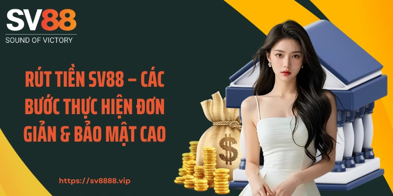 Rút Tiền SV88 – Các Bước Thực Hiện Đơn Giản & Bảo Mật Cao