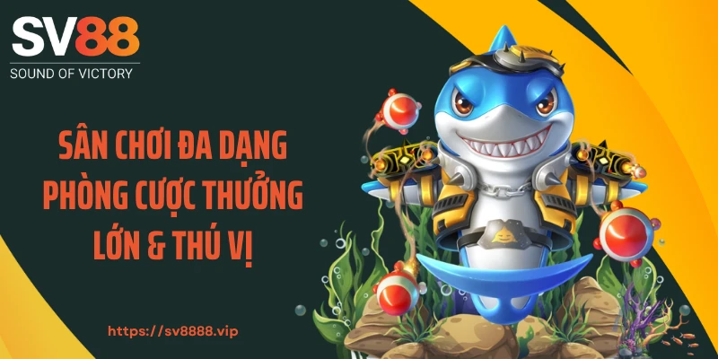 Sân chơi đa dạng phòng cược thưởng lớn & thú vị