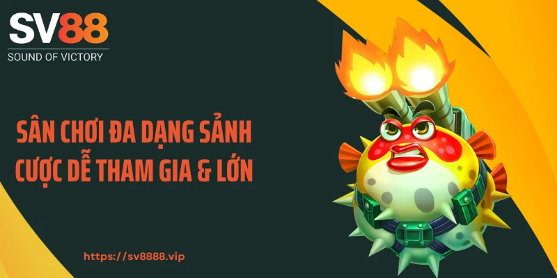Sân chơi đa dạng sảnh cược dễ tham gia & lớn