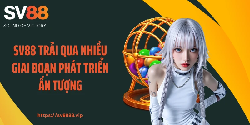 SV88 trải qua nhiều giai đoạn phát triển ấn tượng