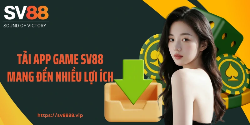 Tải app game SV88 mang đến nhiều lợi ích