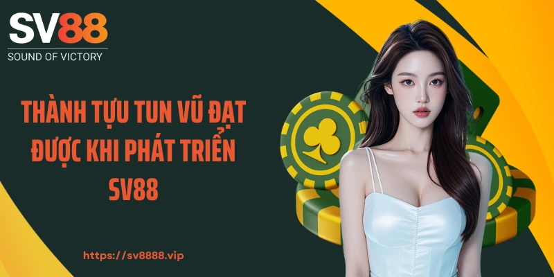 Thành tựu Tun Vũ đạt được khi phát triển SV88