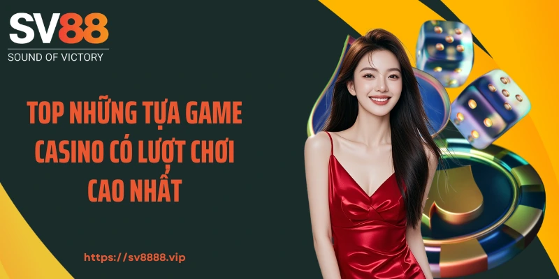 TOP những tựa game casino có lượt chơi cao nhất