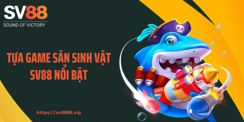 Tựa game săn sinh vật SV88 nổi bật